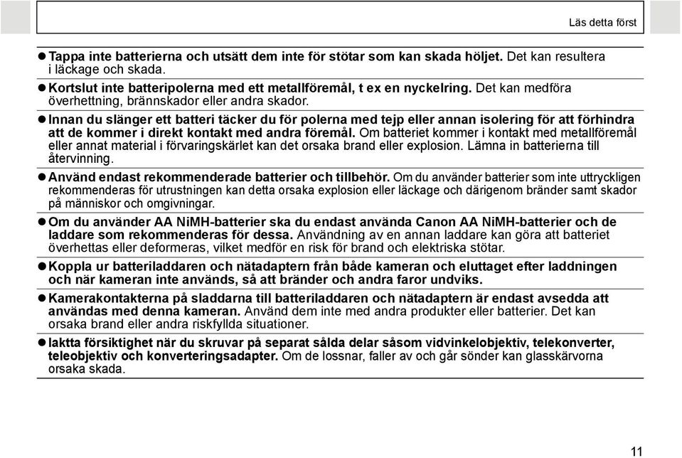 Innan du slänger ett batteri täcker du för polerna med tejp eller annan isolering för att förhindra att de kommer i direkt kontakt med andra föremål.