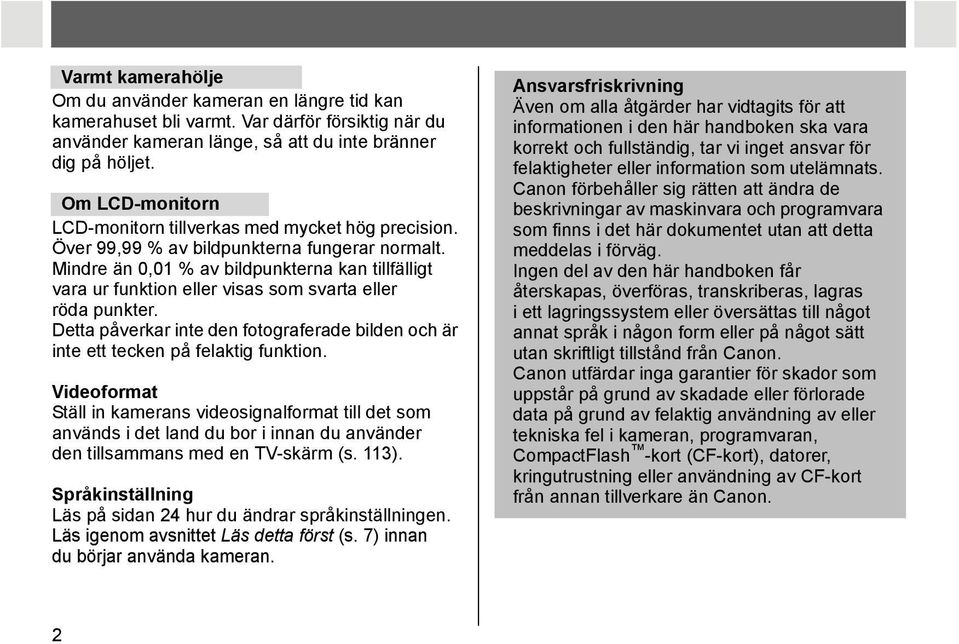 Mindre än 0,01 % av bildpunkterna kan tillfälligt vara ur funktion eller visas som svarta eller röda punkter. Detta påverkar inte den fotograferade bilden och är inte ett tecken på felaktig funktion.