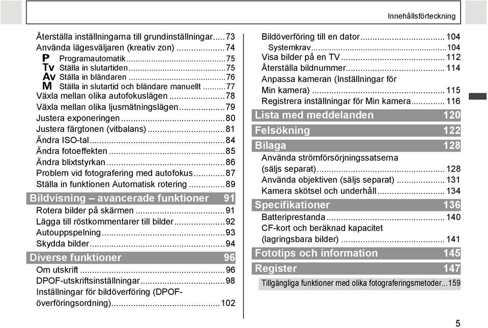 ..81 Ändra ISO-tal...84 Ändra fotoeffekten...85 Ändra blixtstyrkan...86 Problem vid fotografering med autofokus...87 Ställa in funktionen Automatisk rotering.