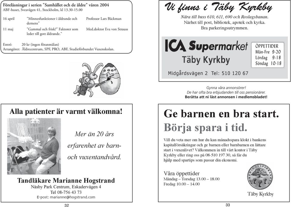 Närhet till post, bibliotek, apotek och kyrka. Bra parkeringsutrymmen. Entré: 20 kr (ingen föranmälan) Arrangörer: Äldrecentrum, SPF, PRO, ABF, Studieförbundet Vuxenskolan. Gynna våra annonsörer!