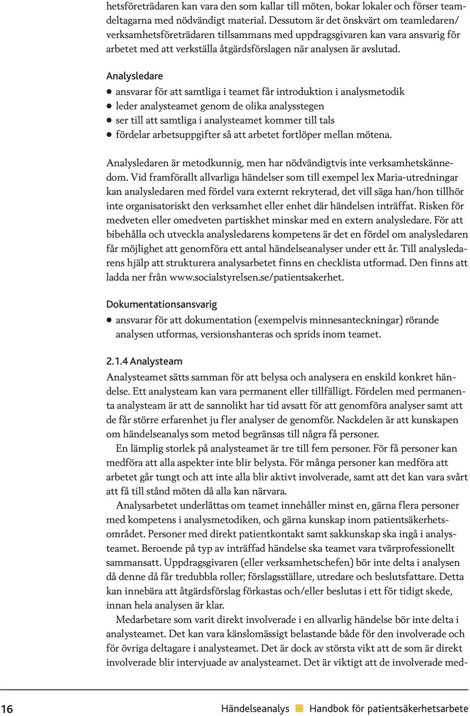 Analysledare ansvarar för att samtliga i teamet får introduktion i analysmetodik leder analysteamet genom de olika analysstegen ser till att samtliga i analysteamet kommer till tals fördelar