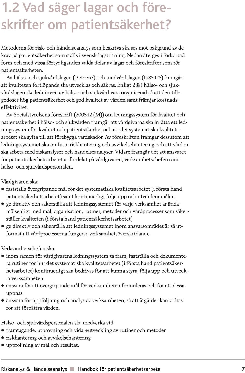 Av hälso- och sjukvårdslagen (1982:763) och tandvårdslagen (1985:125) framgår att kvaliteten fortlöpande ska utvecklas och säkras.