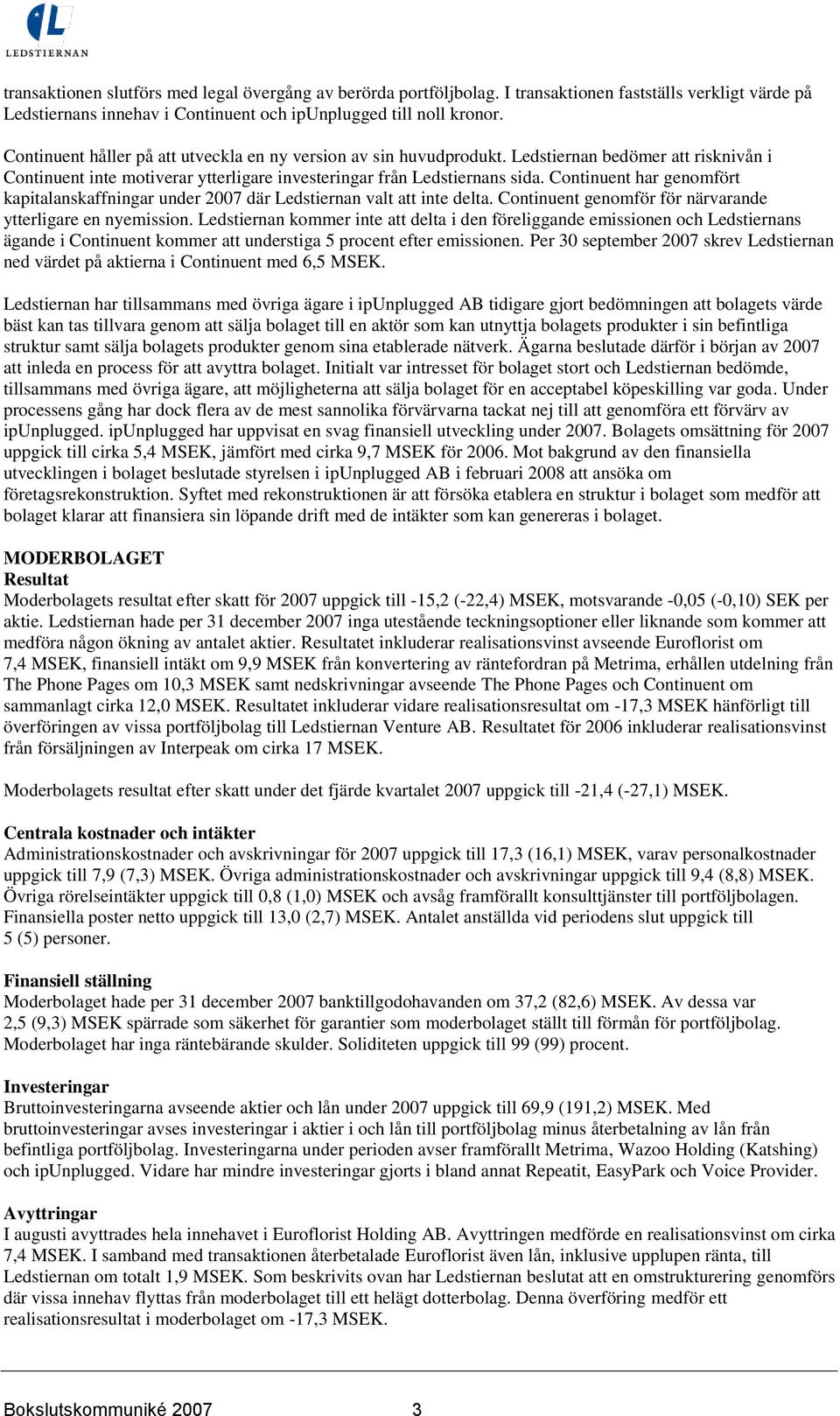 Continuent har genomfört kapitalanskaffningar under 2007 där Ledstiernan valt att inte delta. Continuent genomför för närvarande ytterligare en nyemission.