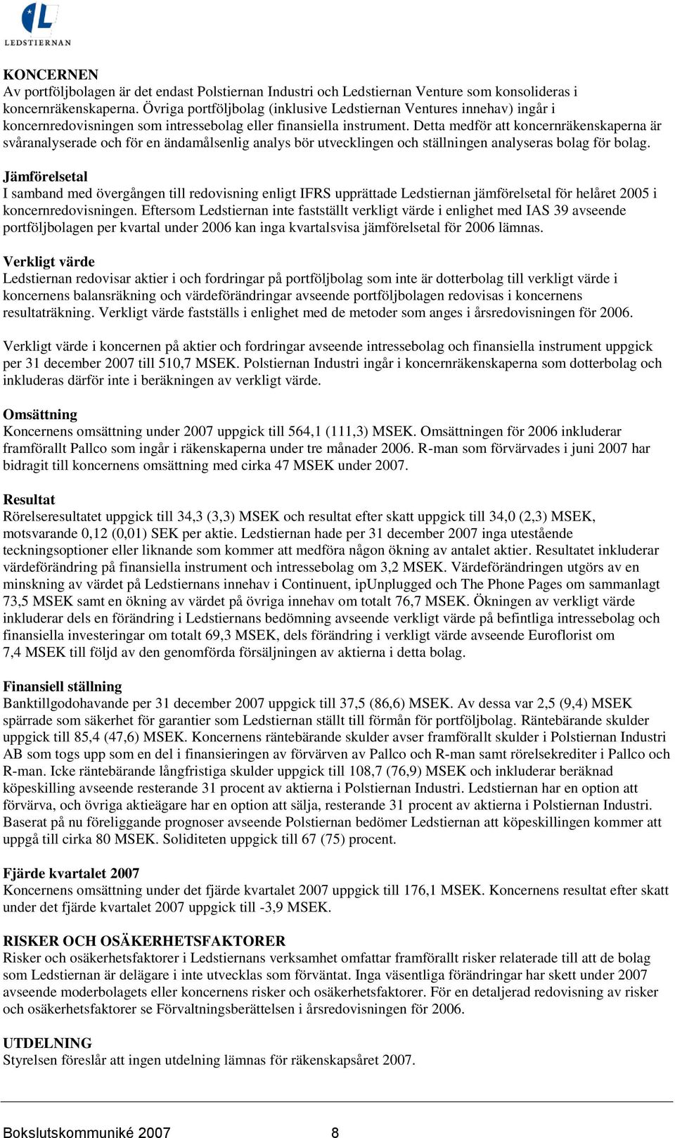 Detta medför att koncernräkenskaperna är svåranalyserade och för en ändamålsenlig analys bör utvecklingen och ställningen analyseras bolag för bolag.