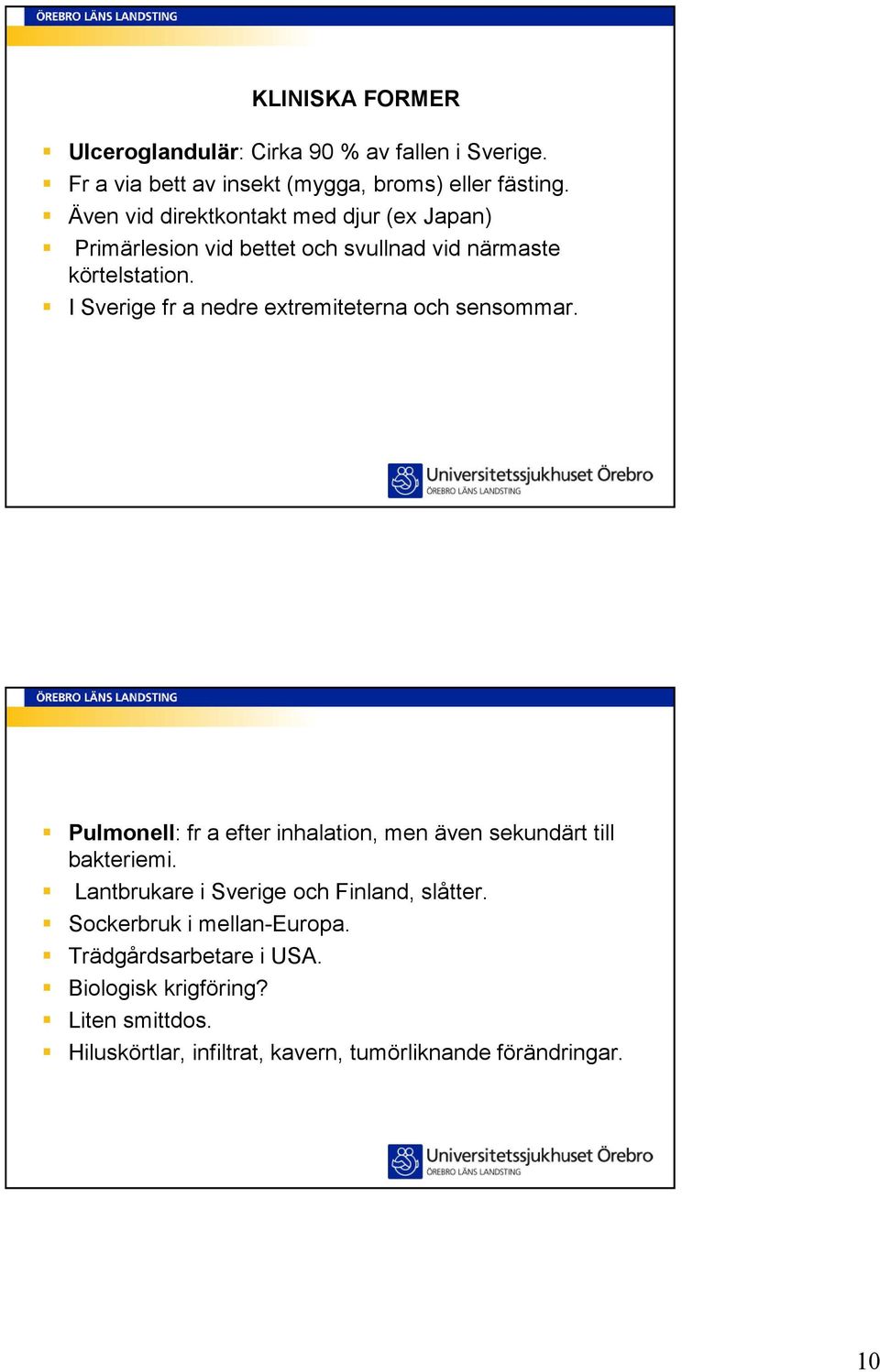 I Sverige fr a nedre extremiteterna och sensommar. Pulmonell: fr a efter inhalation, men även sekundärt till bakteriemi.