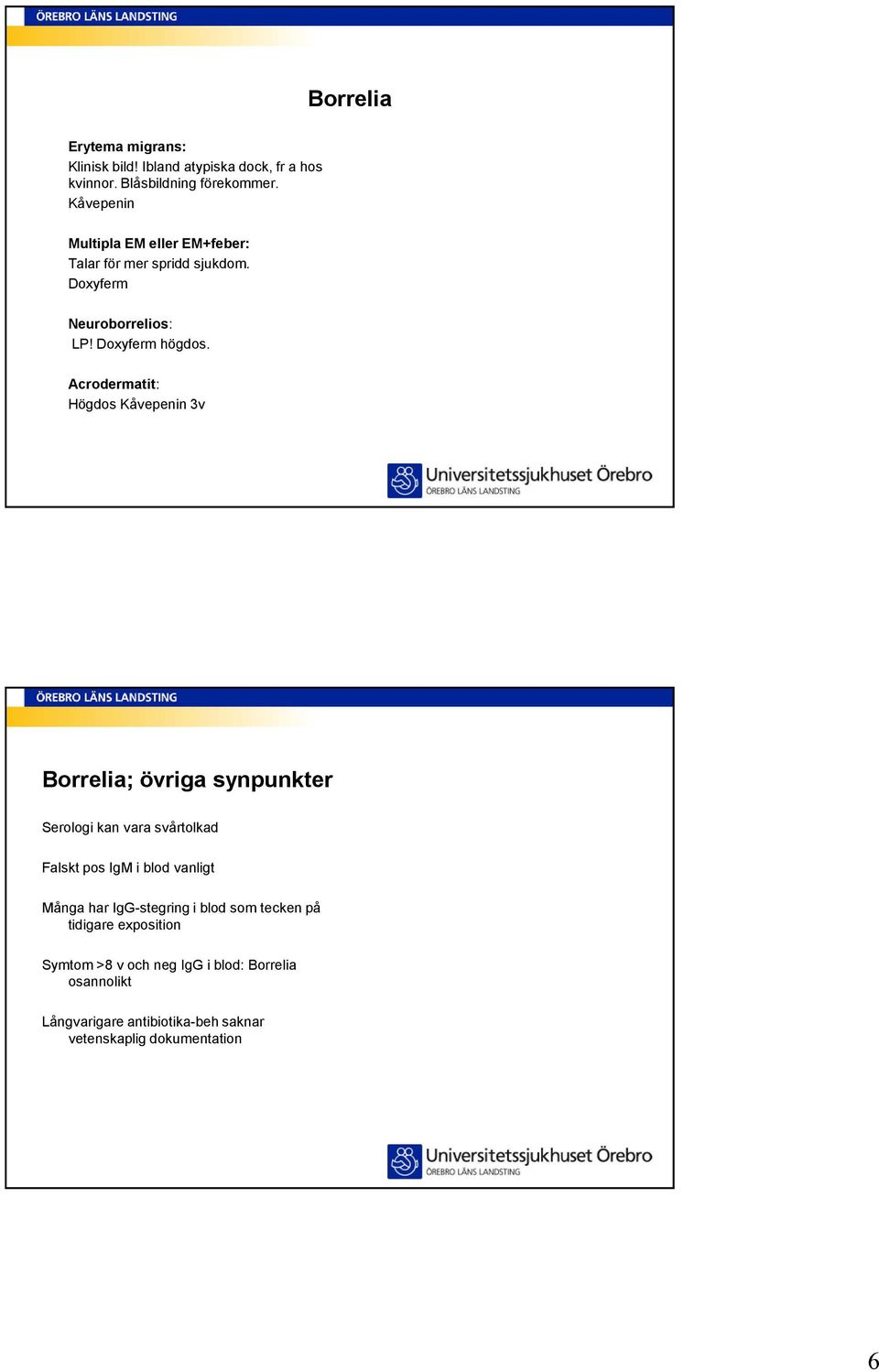 Acrodermatit: Högdos Kåvepenin 3v Borrelia; övriga synpunkter Serologi kan vara svårtolkad Falskt pos IgM i blod vanligt Många