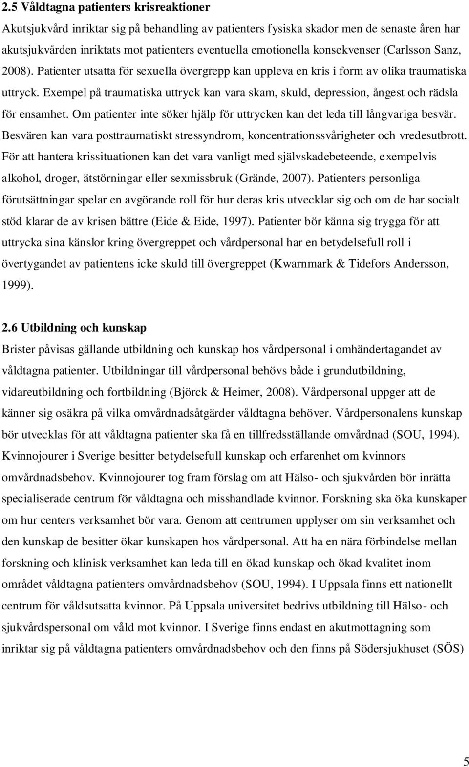 Exempel på traumatiska uttryck kan vara skam, skuld, depression, ångest och rädsla för ensamhet. Om patienter inte söker hjälp för uttrycken kan det leda till långvariga besvär.