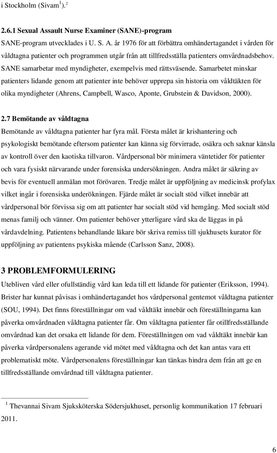 Samarbetet minskar patienters lidande genom att patienter inte behöver upprepa sin historia om våldtäkten för olika myndigheter (Ahrens, Campbell, Wasco, Aponte, Grubstein & Davidson, 20