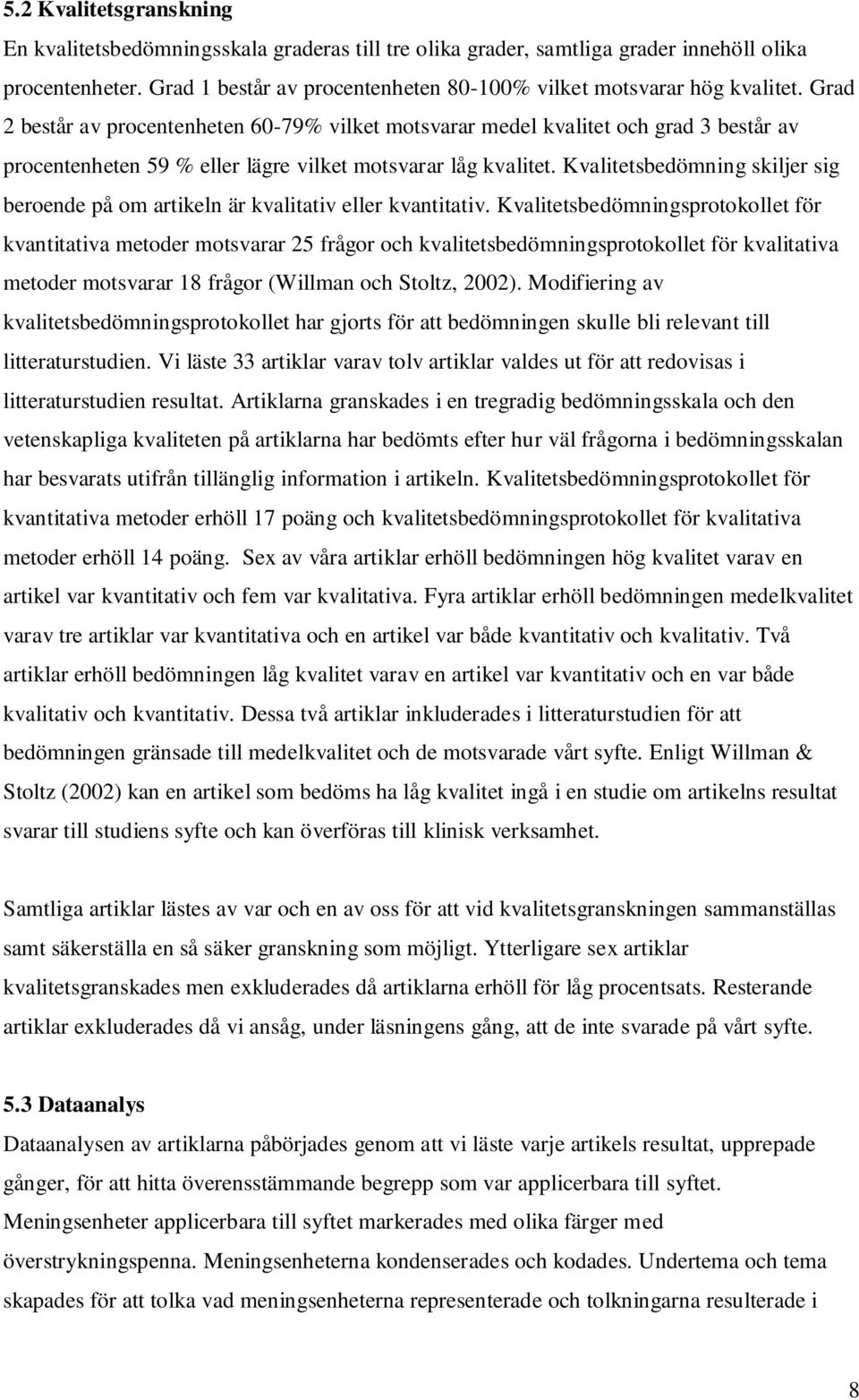 Grad 2 består av procentenheten 60-79% vilket motsvarar medel kvalitet och grad 3 består av procentenheten 59 % eller lägre vilket motsvarar låg kvalitet.