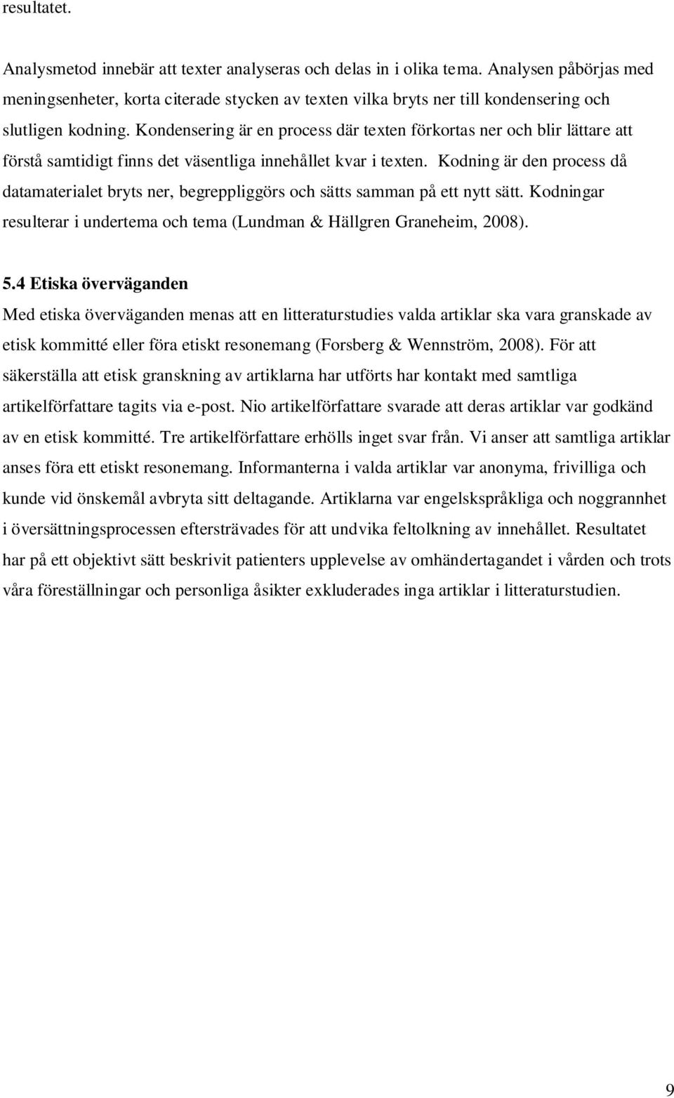 Kondensering är en process där texten förkortas ner och blir lättare att förstå samtidigt finns det väsentliga innehållet kvar i texten.
