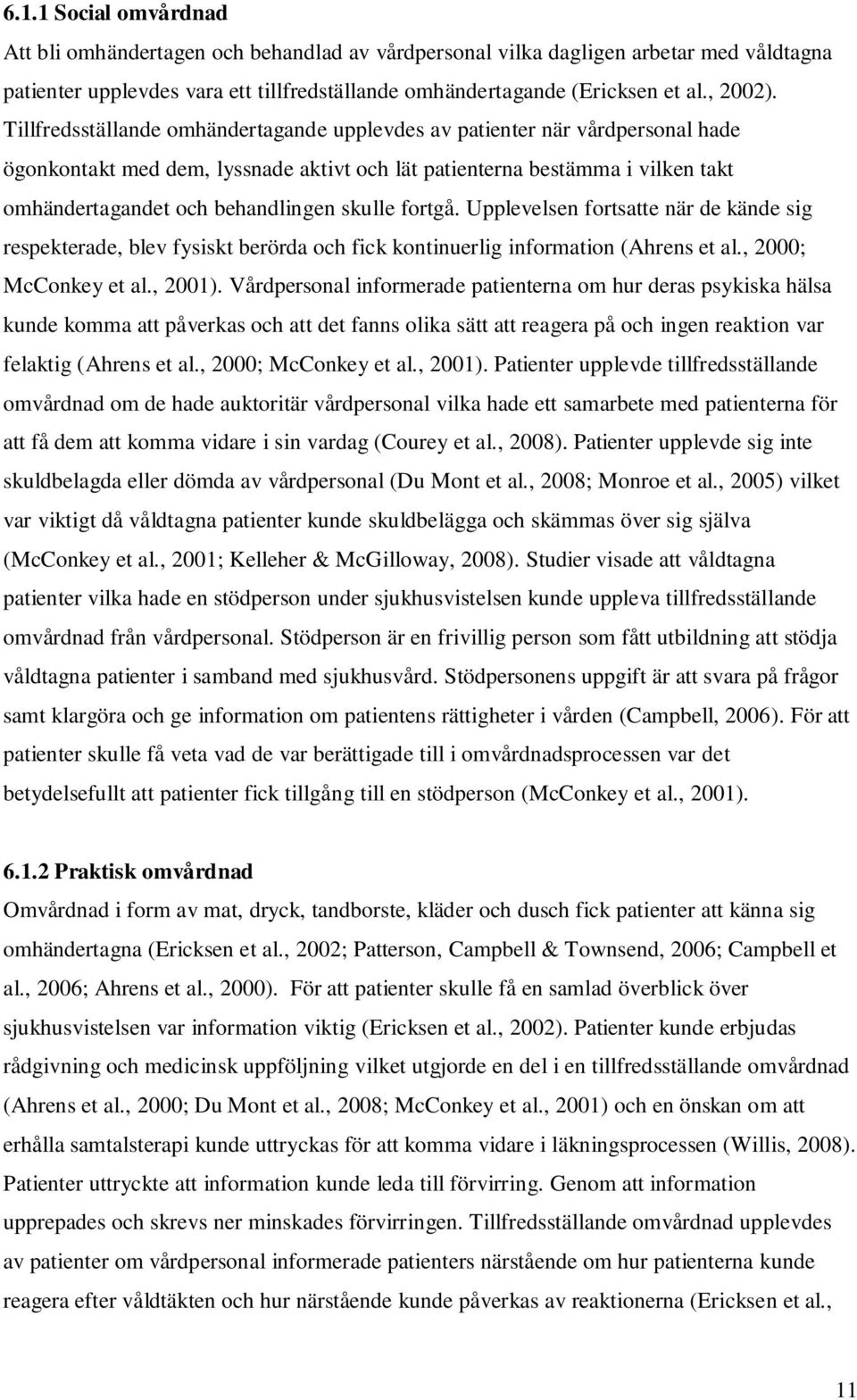 skulle fortgå. Upplevelsen fortsatte när de kände sig respekterade, blev fysiskt berörda och fick kontinuerlig information (Ahrens et al., 2000; McConkey et al., 2001).