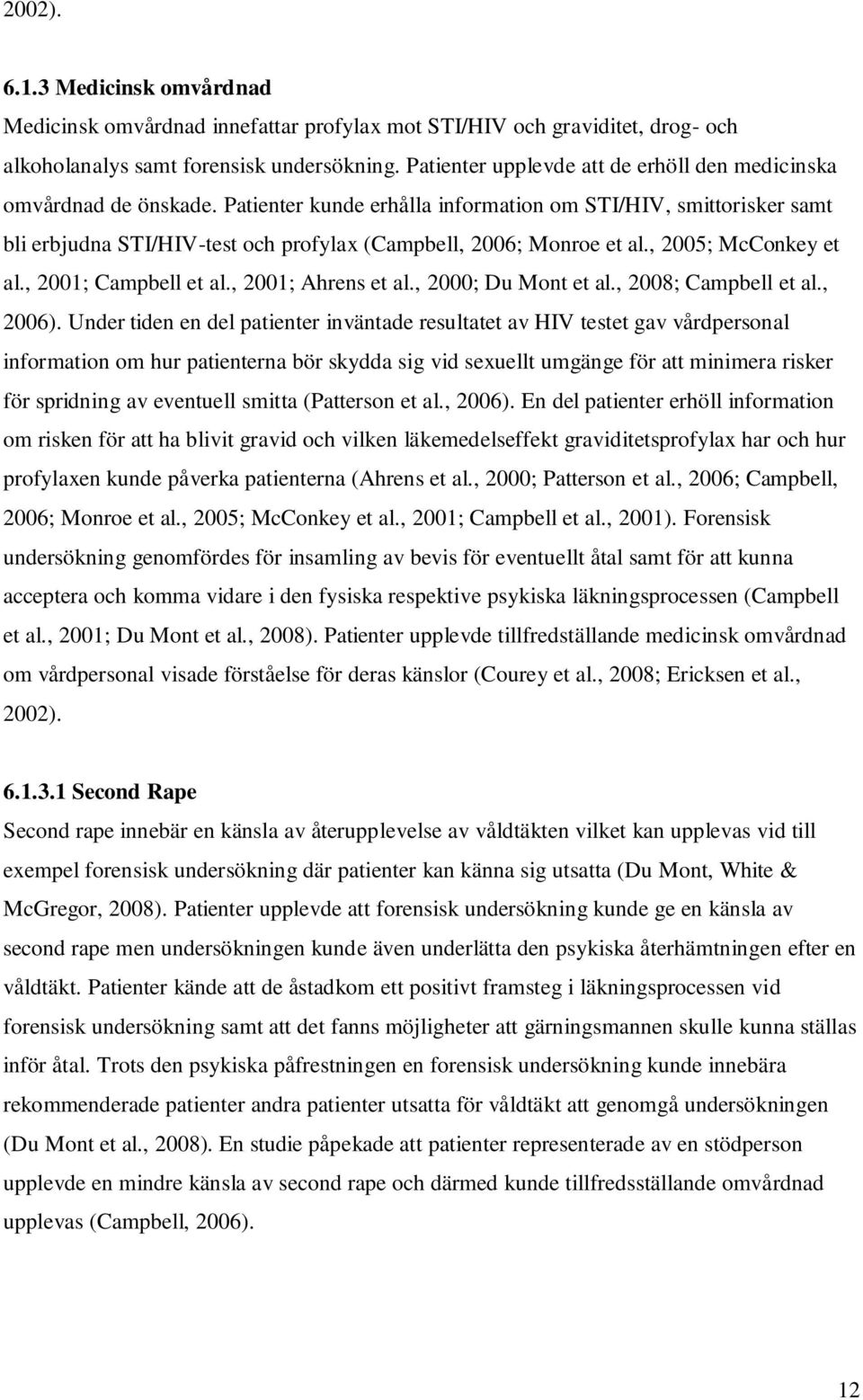 Patienter kunde erhålla information om STI/HIV, smittorisker samt bli erbjudna STI/HIV-test och profylax (Campbell, 2006; Monroe et al., 2005; McConkey et al., 2001; Campbell et al.
