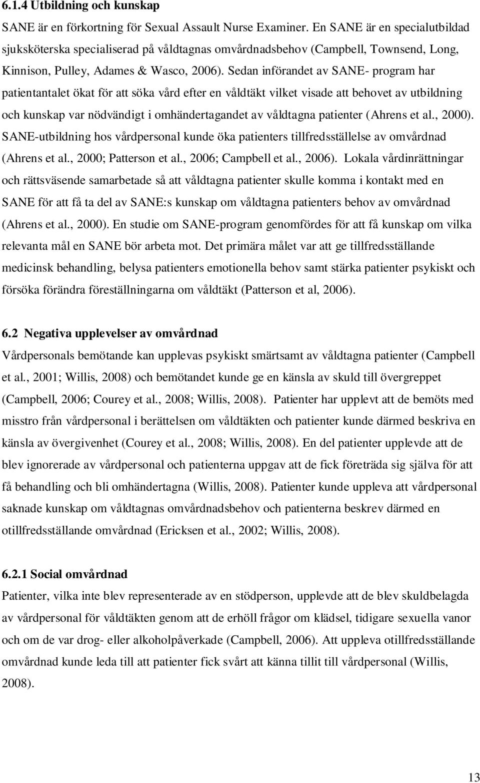 Sedan införandet av SANE- program har patientantalet ökat för att söka vård efter en våldtäkt vilket visade att behovet av utbildning och kunskap var nödvändigt i omhändertagandet av våldtagna