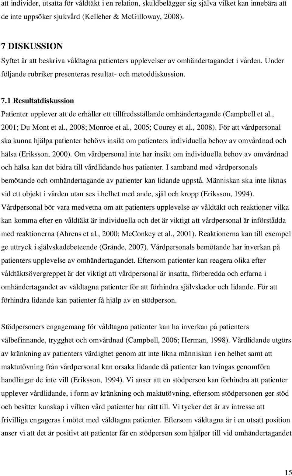 1 Resultatdiskussion Patienter upplever att de erhåller ett tillfredsställande omhändertagande (Campbell et al., 2001; Du Mont et al., 2008; Monroe et al., 2005; Courey et al., 2008).