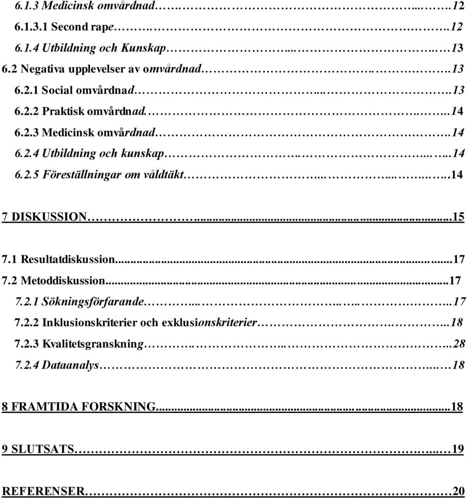 ..........14 7 DISKUSSION...15 7.1 Resultatdiskussion...17 7.2 Metoddiskussion...17 7.2.1 Sökningsförfarande.........17 7.2.2 Inklusionskriterier och exklusionskriterier.