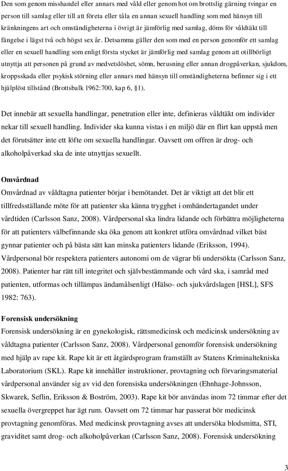 Detsamma gäller den som med en person genomför ett samlag eller en sexuell handling som enligt första stycket är jämförlig med samlag genom att otillbörligt utnyttja att personen på grund av