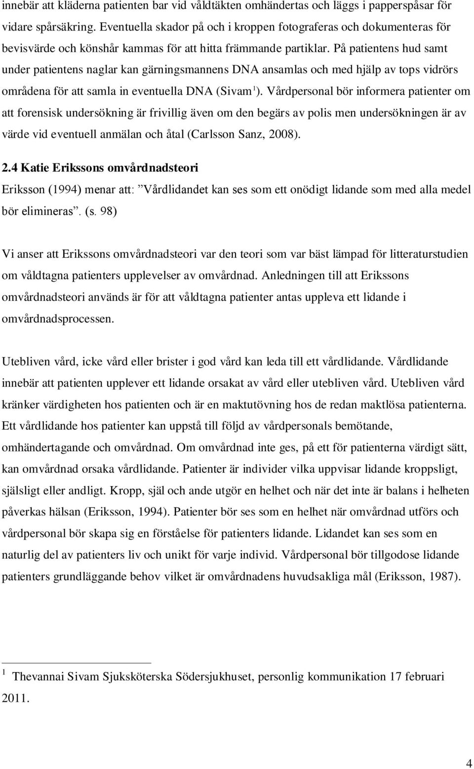 På patientens hud samt under patientens naglar kan gärningsmannens DNA ansamlas och med hjälp av tops vidrörs områdena för att samla in eventuella DNA (Sivam 1 ).