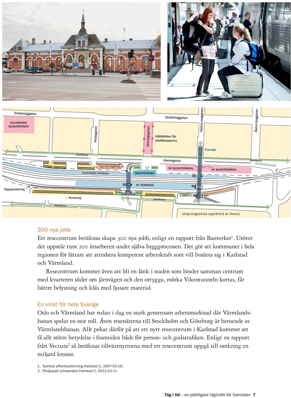 upprättad av Sweco 300 nya jobb Ett resecentrum beräknas skapa 300 nya jobb, enligt en rapport från Banverket 1. Utöver det uppstår runt 200 årsarbeten under själva byggprocessen.
