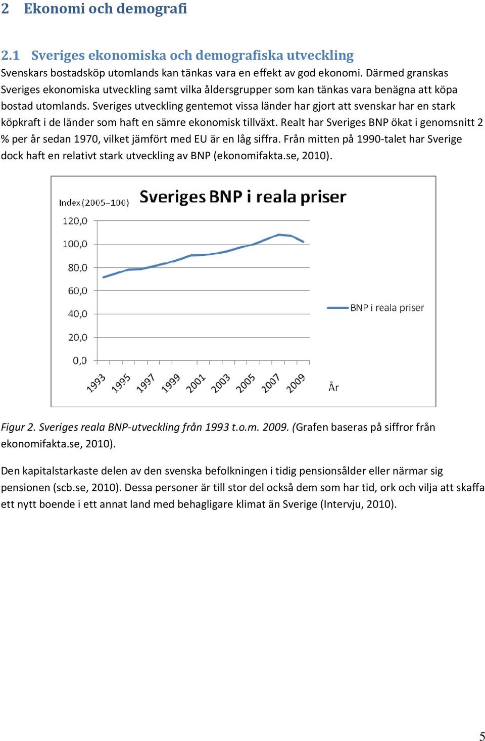 Sveriges utveckling gentemot vissa länder har gjort att svenskar har en stark köpkraft i de länder som haft en sämre ekonomisk tillväxt.