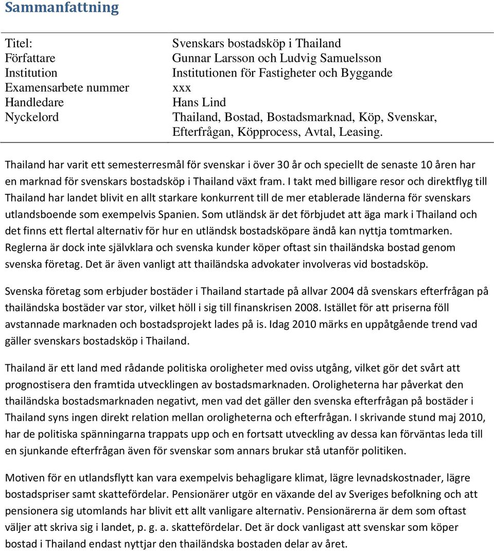 Thailand har varit ett semesterresmål för svenskar i över 30 år och speciellt de senaste 10 åren har en marknad för svenskars bostadsköp i Thailand växt fram.