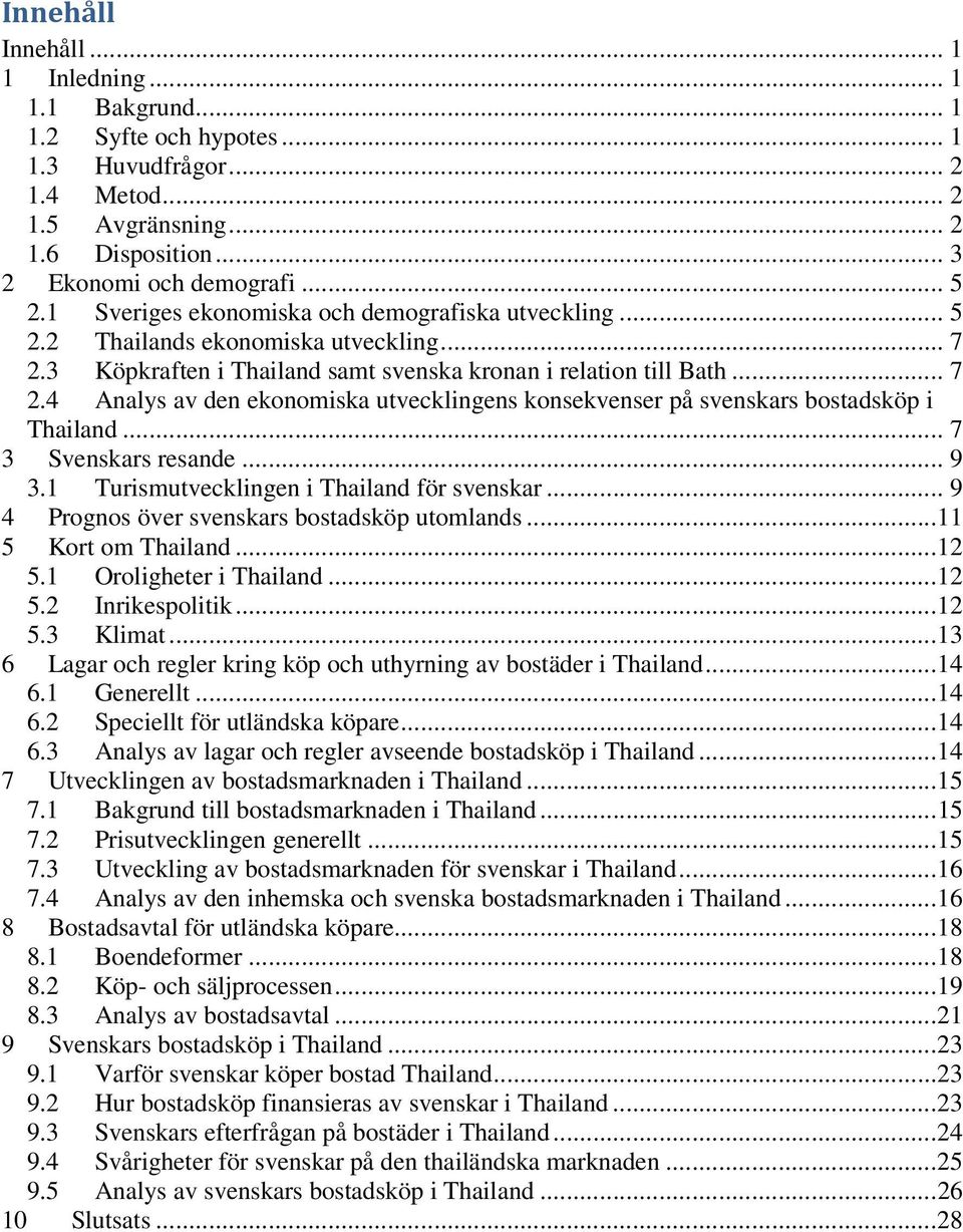 .. 7 3 Svenskars resande... 9 3.1 Turismutvecklingen i Thailand för svenskar... 9 4 Prognos över svenskars bostadsköp utomlands... 11 5 Kort om Thailand... 12 5.1 Oroligheter i Thailand... 12 5.2 Inrikespolitik.