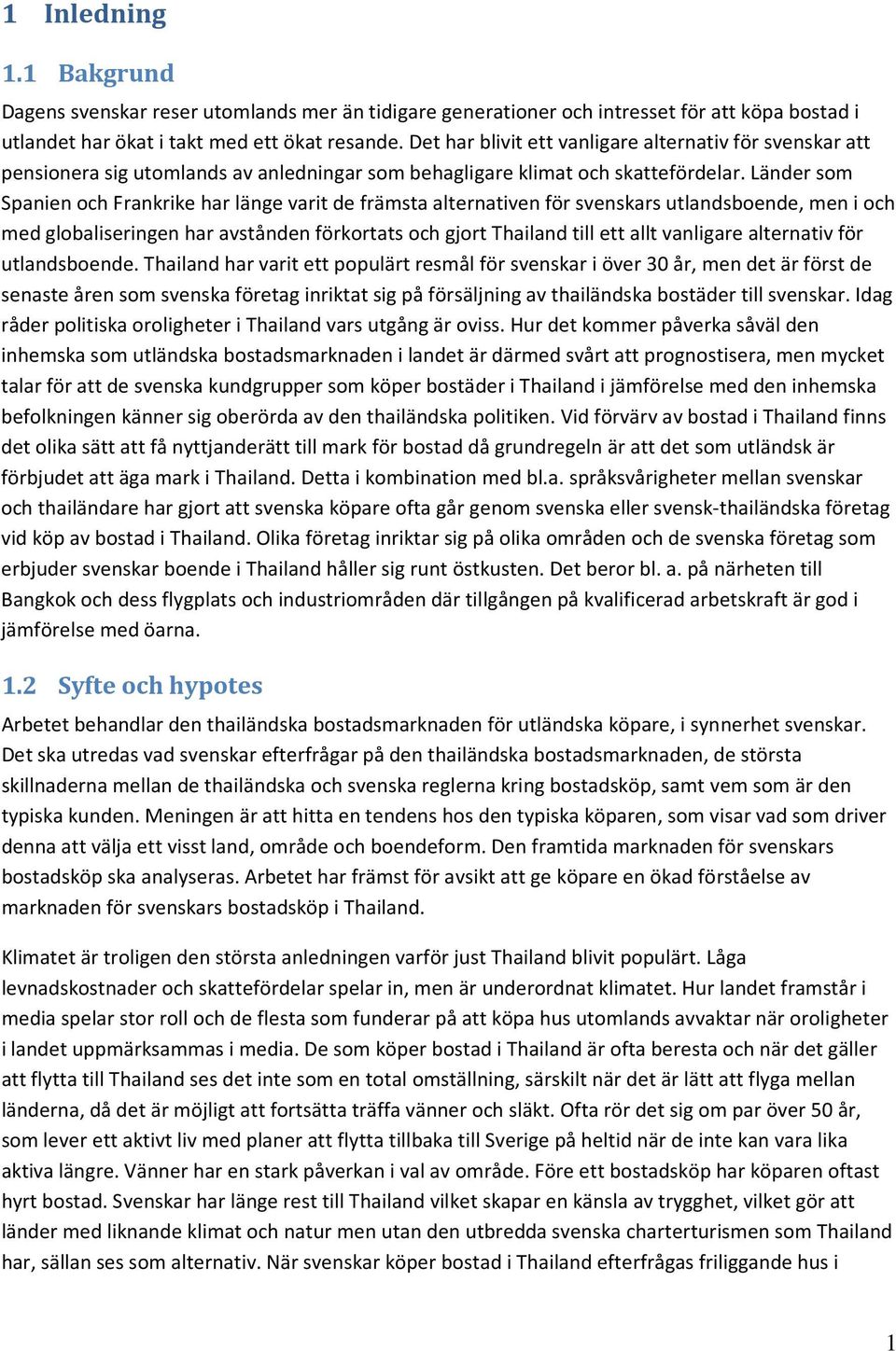 Länder som Spanien och Frankrike har länge varit de främsta alternativen för svenskars utlandsboende, men i och med globaliseringen har avstånden förkortats och gjort Thailand till ett allt vanligare