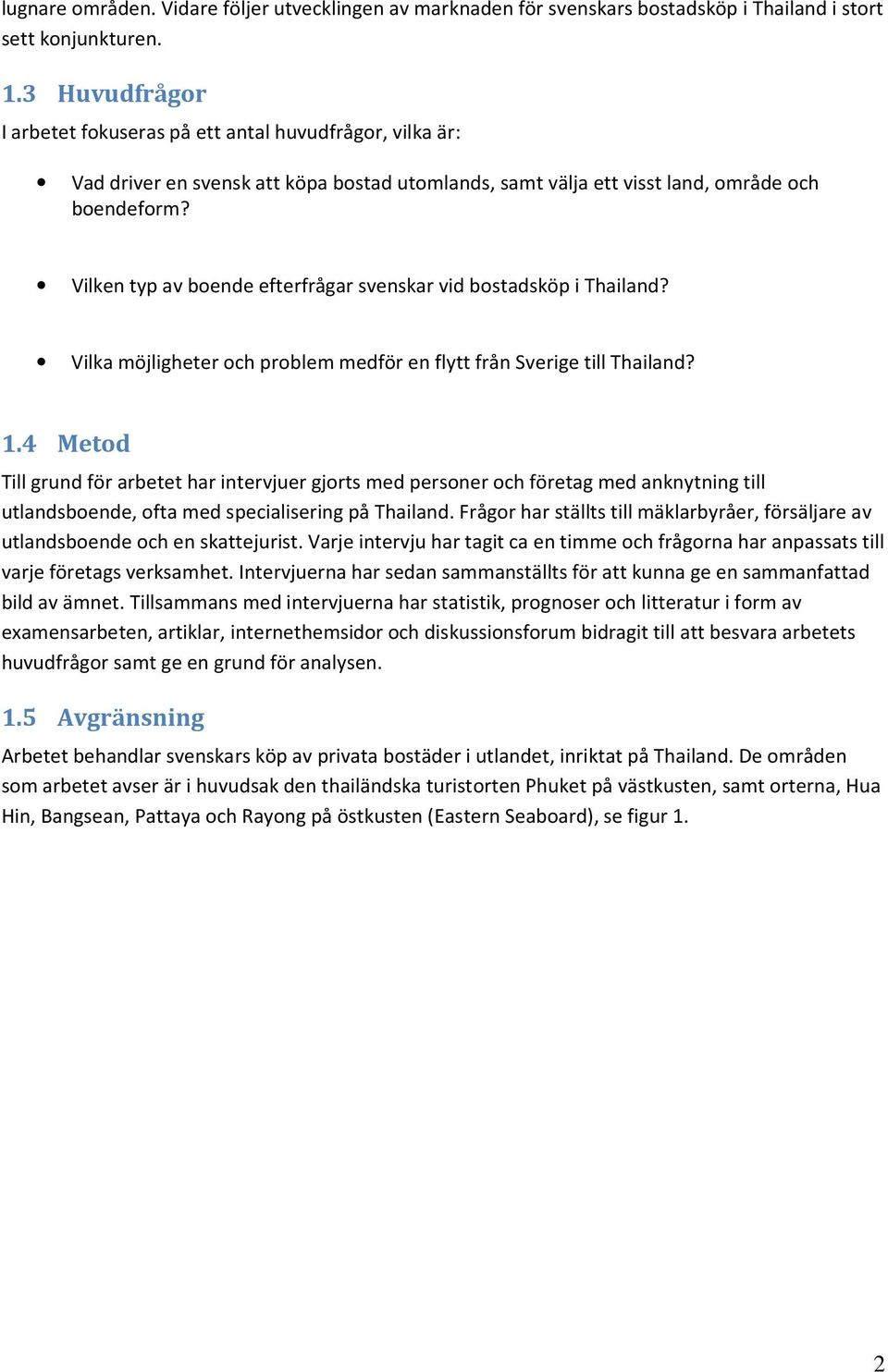 Vilken typ av boende efterfrågar svenskar vid bostadsköp i Thailand? Vilka möjligheter och problem medför en flytt från Sverige till Thailand? 1.