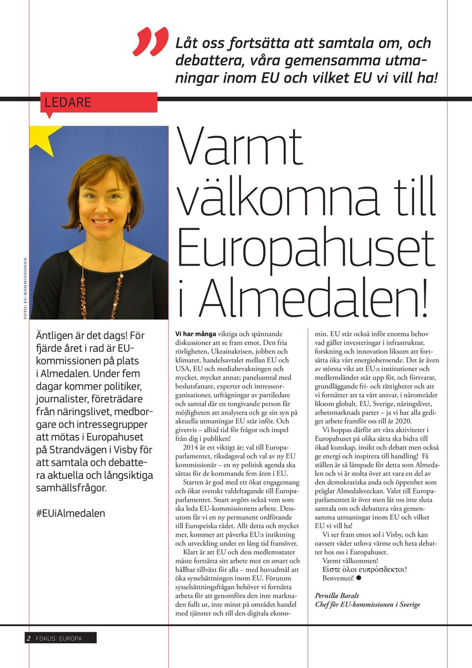 Den fria rörligheten, Ukrainakrisen, jobben och klimatet, handelsavtalet mellan EU och USA, EU och mediabevakningen och mycket, mycket annat; panelsamtal med beslutsfattare, experter och