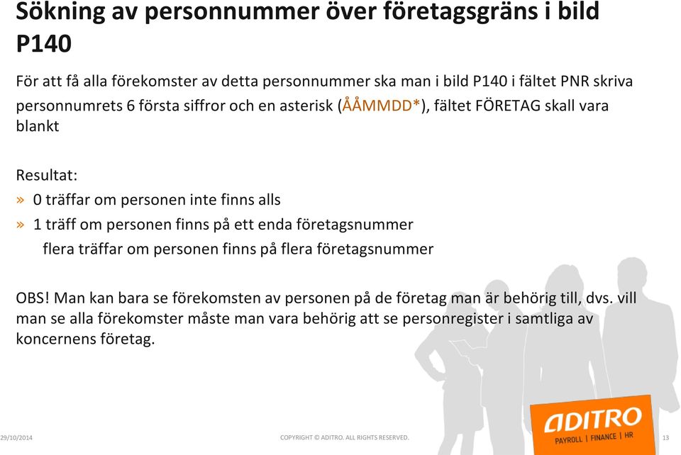 enda företagsnummer flera träffar om personen finns på flera företagsnummer OBS! Man kan bara se förekomsten av personen på de företag man är behörig till, dvs.