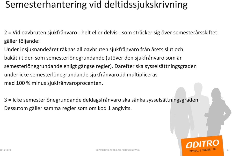 enligt gängse regler). Därefter ska sysselsättningsgraden under icke semesterlönegrundande sjukfrånvarotid multipliceras med 100 % minus sjukfrånvaroprocenten.