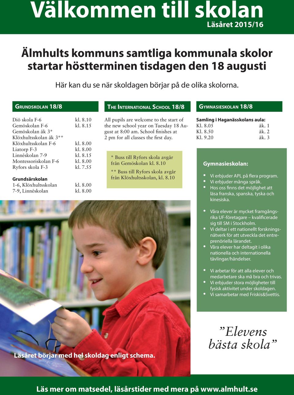 8.00 Linnéskolan 7-9 kl. 8.15 Montessoriskolan F-6 kl. 8.00 Ryfors skola F-3 kl. 7.55 Grundsärskolan 1-6, Klöxhultsskolan kl. 8.00 7-9, Linnéskolan kl. 8.00 All pupils are welcome to the start of the new school year on Tuesday 18 August at 8:00 am.
