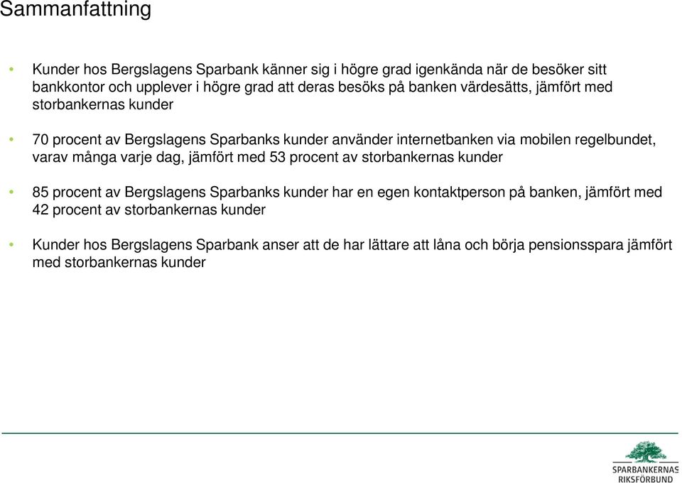 många varje dag, jämfört med 53 procent av storbankernas kunder 85 procent av s kunder har en egen kontaktperson på banken, jämfört