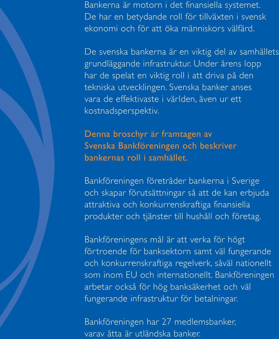 Svenska banker anses vara de effektivaste i världen, även ur ett kostnadsperspektiv. Denna broschyr är framtagen av Svenska Bankföreningen och beskriver bankernas roll i samhället.