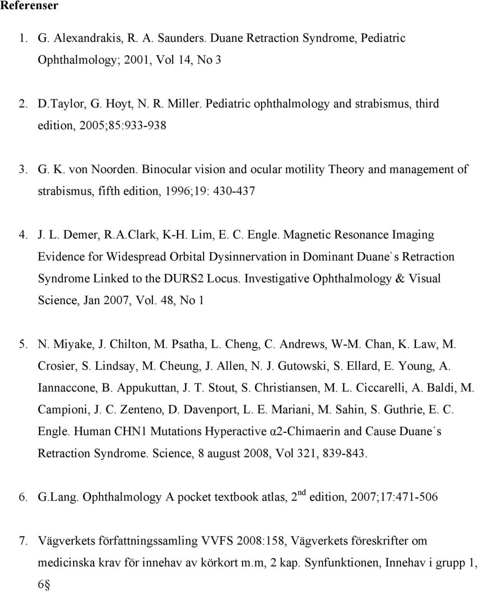 Binocular vision and ocular motility Theory and management of strabismus, fifth edition, 1996;19: 430-437 4. J. L. Demer, R.A.Clark, K-H. Lim, E. C. Engle.