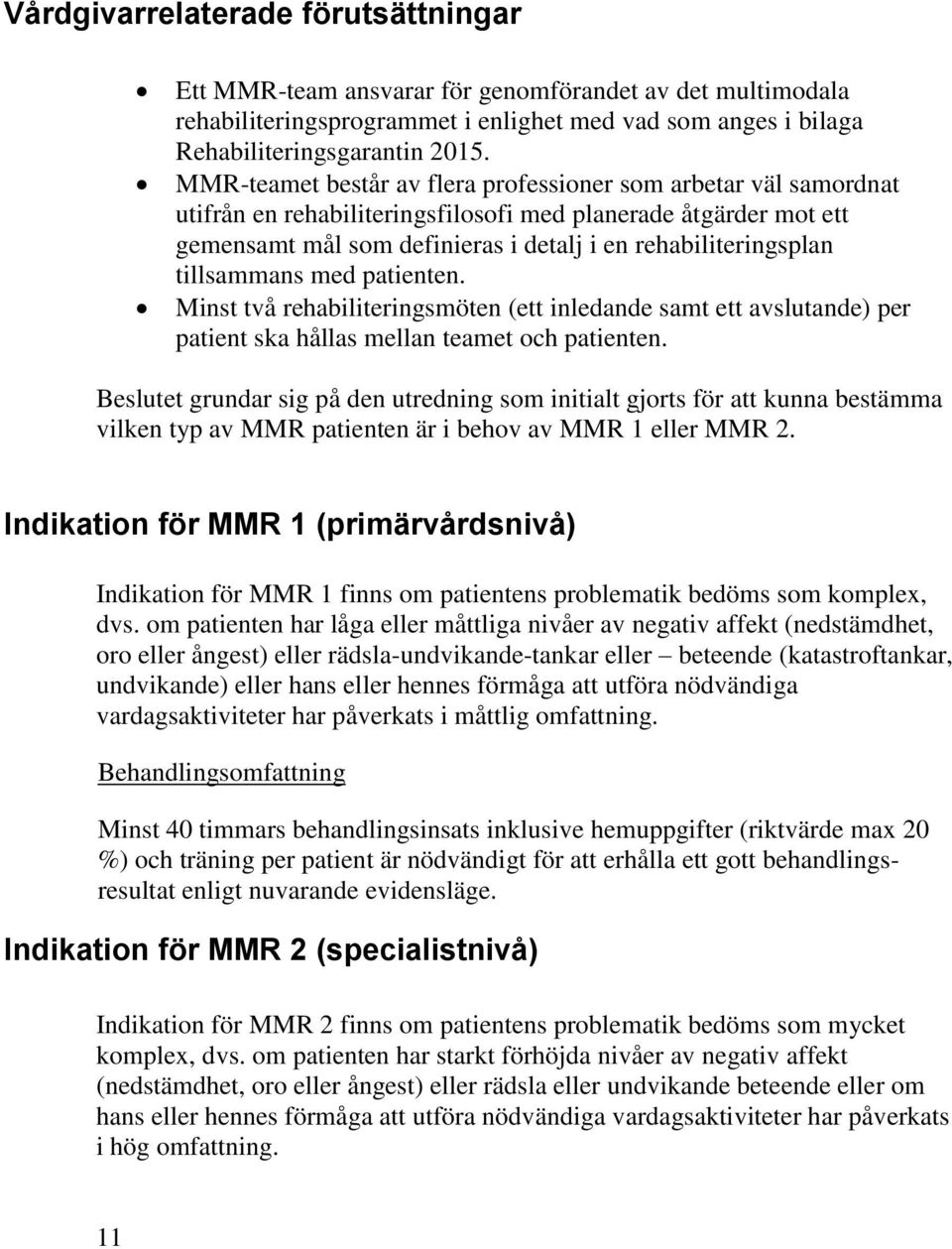 tillsammans med patienten. Minst två rehabiliteringsmöten (ett inledande samt ett avslutande) per patient ska hållas mellan teamet och patienten.