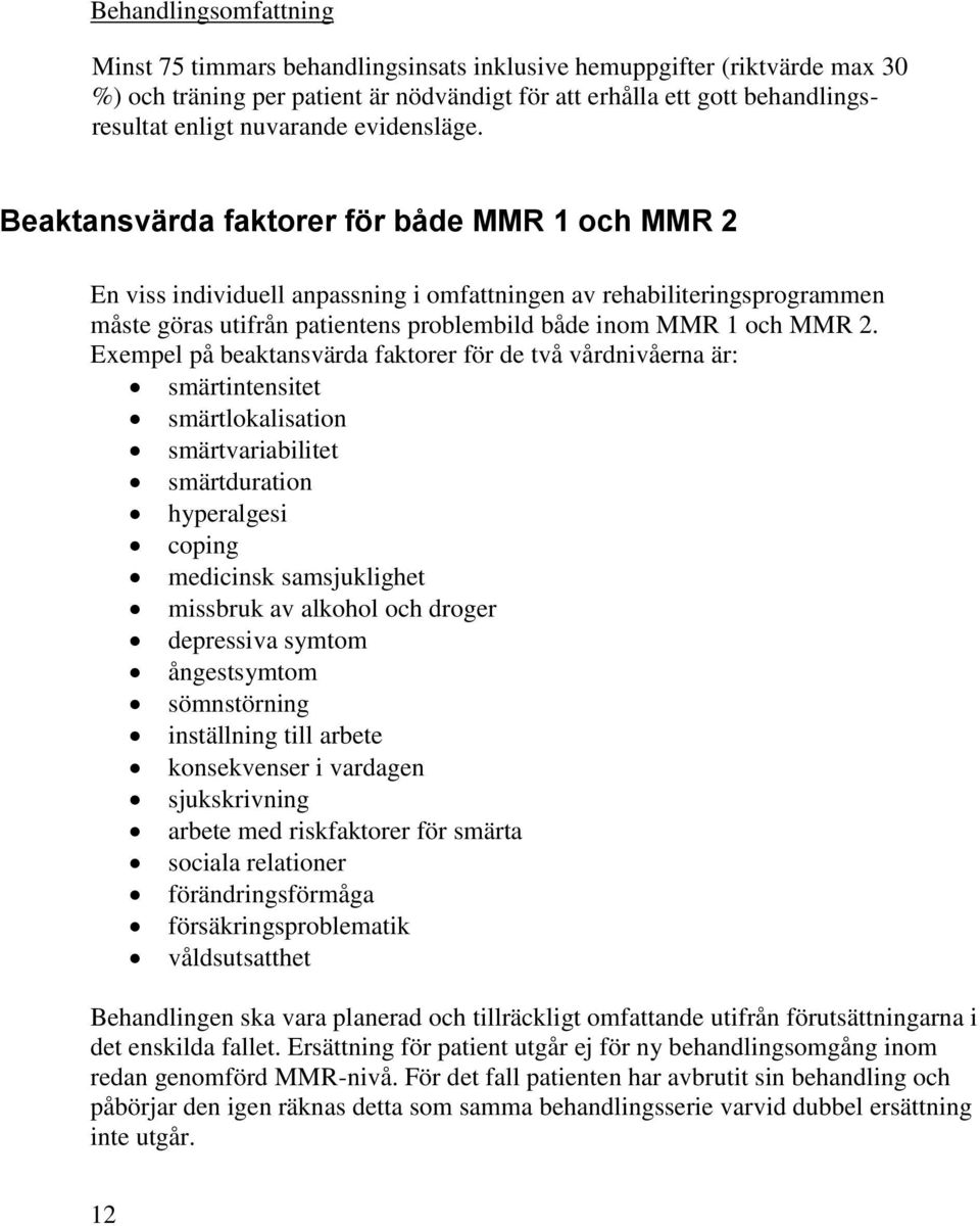 Beaktansvärda faktorer för både MMR 1 och MMR 2 En viss individuell anpassning i omfattningen av rehabiliteringsprogrammen måste göras utifrån patientens problembild både inom MMR 1 och MMR 2.