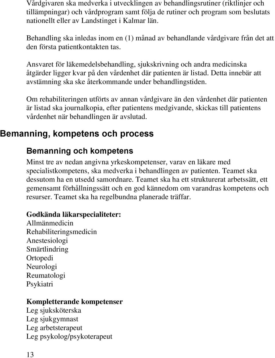 Ansvaret för läkemedelsbehandling, sjukskrivning och andra medicinska åtgärder ligger kvar på den vårdenhet där patienten är listad.