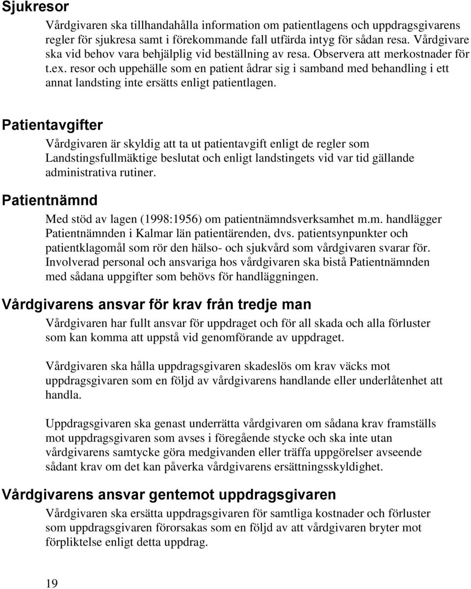 resor och uppehälle som en patient ådrar sig i samband med behandling i ett annat landsting inte ersätts enligt patientlagen.