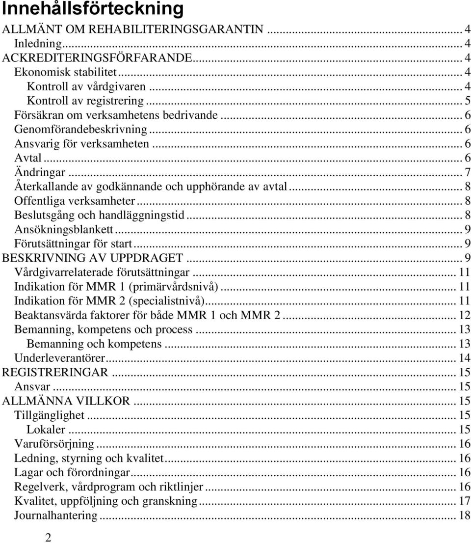 .. 8 Offentliga verksamheter... 8 Beslutsgång och handläggningstid... 8 Ansökningsblankett... 9 Förutsättningar för start... 9 BESKRIVNING AV UPPDRAGET... 9 Vårdgivarrelaterade förutsättningar.