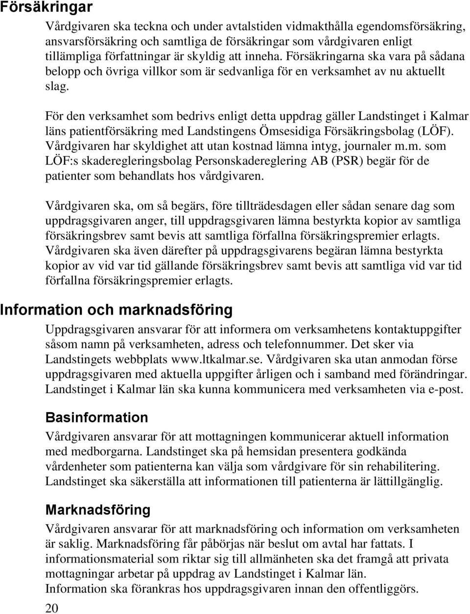 För den verksamhet som bedrivs enligt detta uppdrag gäller Landstinget i Kalmar läns patientförsäkring med Landstingens Ömsesidiga Försäkringsbolag (LÖF).