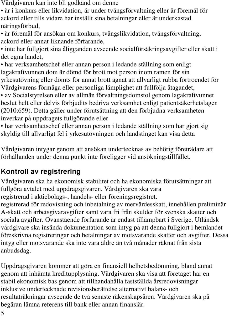 eller skatt i det egna landet, har verksamhetschef eller annan person i ledande ställning som enligt lagakraftvunnen dom är dömd för brott mot person inom ramen för sin yrkesutövning eller dömts för