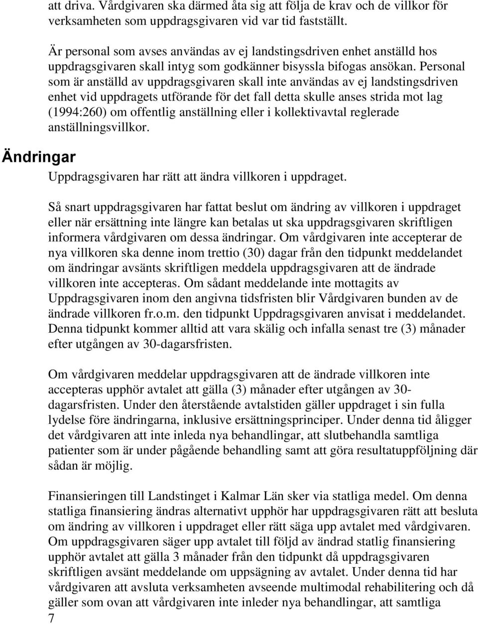 Personal som är anställd av uppdragsgivaren skall inte användas av ej landstingsdriven enhet vid uppdragets utförande för det fall detta skulle anses strida mot lag (1994:260) om offentlig