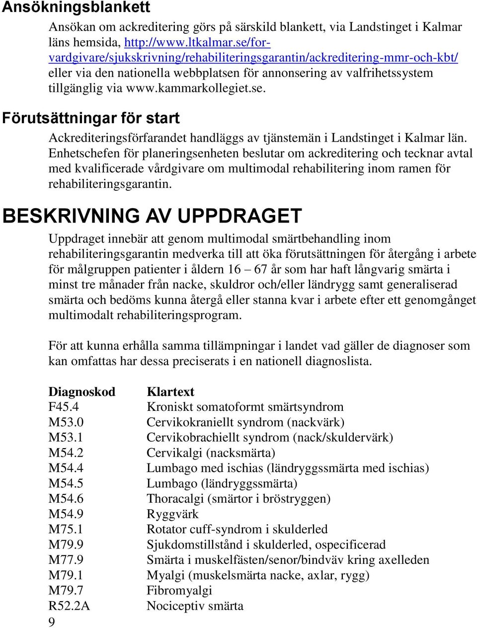 Enhetschefen för planeringsenheten beslutar om ackreditering och tecknar avtal med kvalificerade vårdgivare om multimodal rehabilitering inom ramen för rehabiliteringsgarantin.