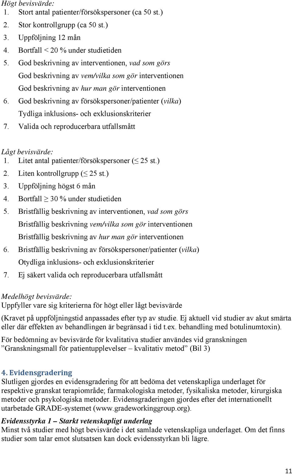 God beskrivning av försökspersoner/patienter (vilka) Tydliga inklusions- och exklusionskriterier 7. Valida och reproducerbara utfallsmått : 1. Litet antal patienter/försökspersoner ( 25 st.) 2.