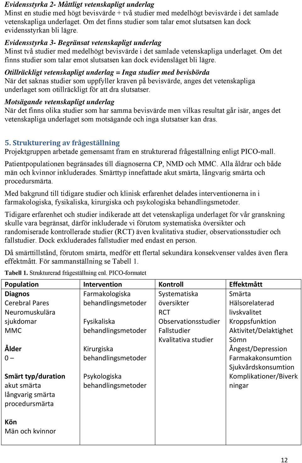 Evidensstyrka 3- Begränsat vetenskapligt underlag Minst två studier med medelhögt bevisvärde i det samlade vetenskapliga underlaget.