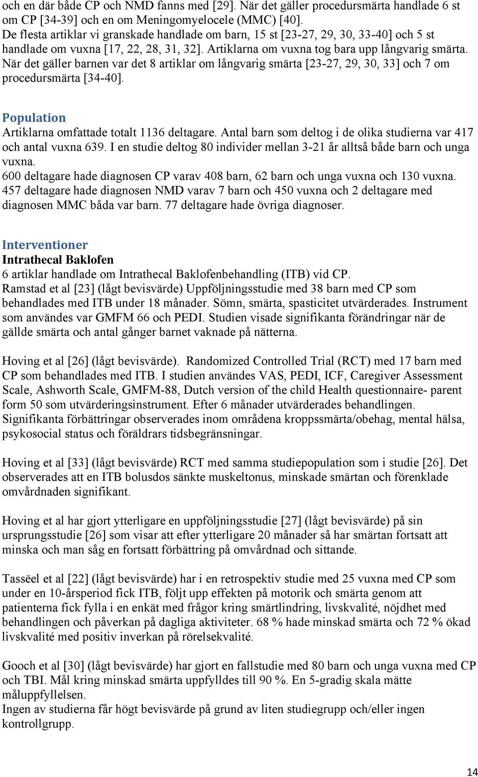 När det gäller barnen var det 8 artiklar om långvarig smärta [23-27, 29, 30, 33] och 7 om procedursmärta [34-40]. Population Artiklarna omfattade totalt 1136 deltagare.