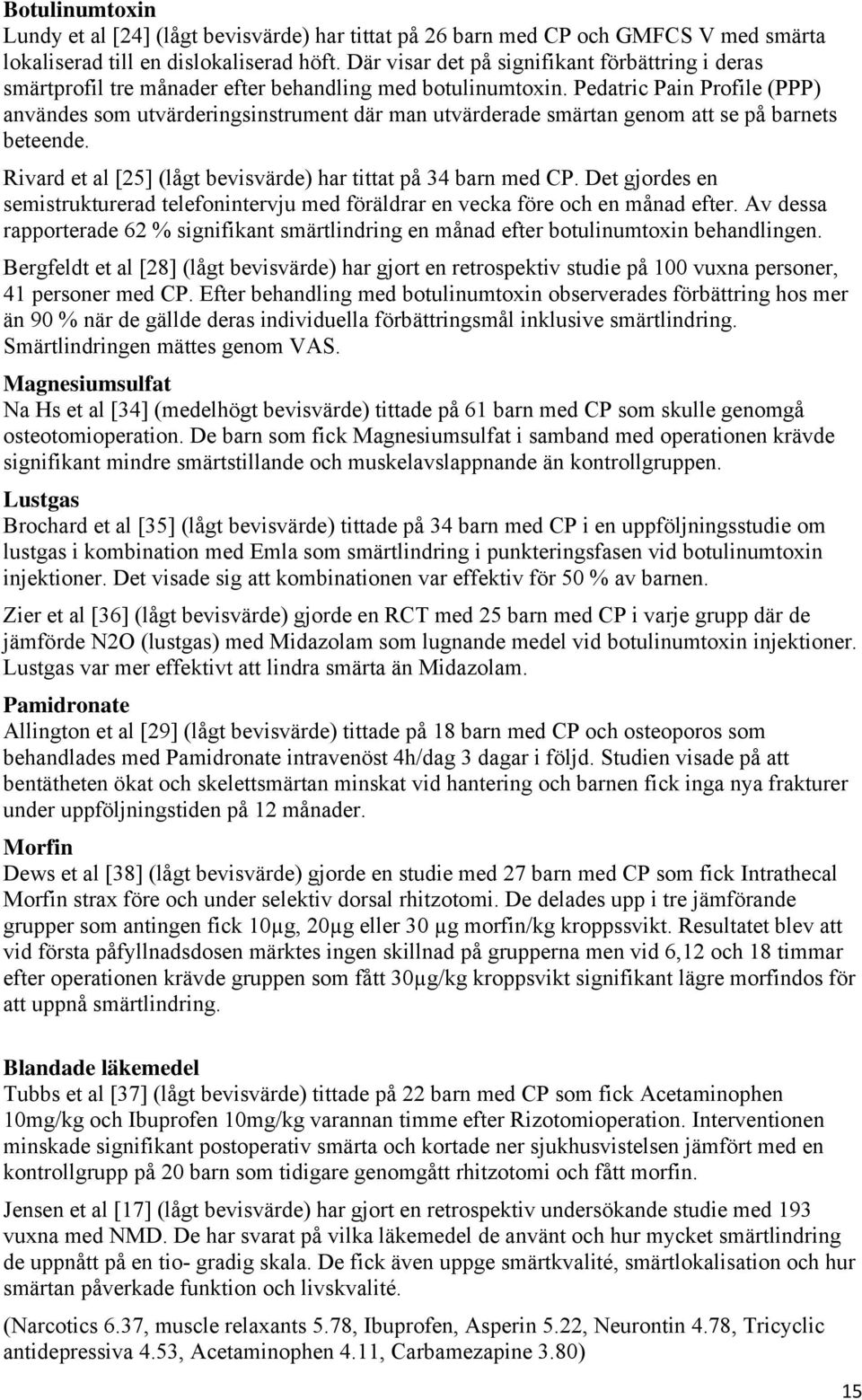 Pedatric Pain Profile (PPP) användes som utvärderingsinstrument där man utvärderade smärtan genom att se på barnets beteende. Rivard et al [25] (lågt bevisvärde) har tittat på 34 barn med CP.