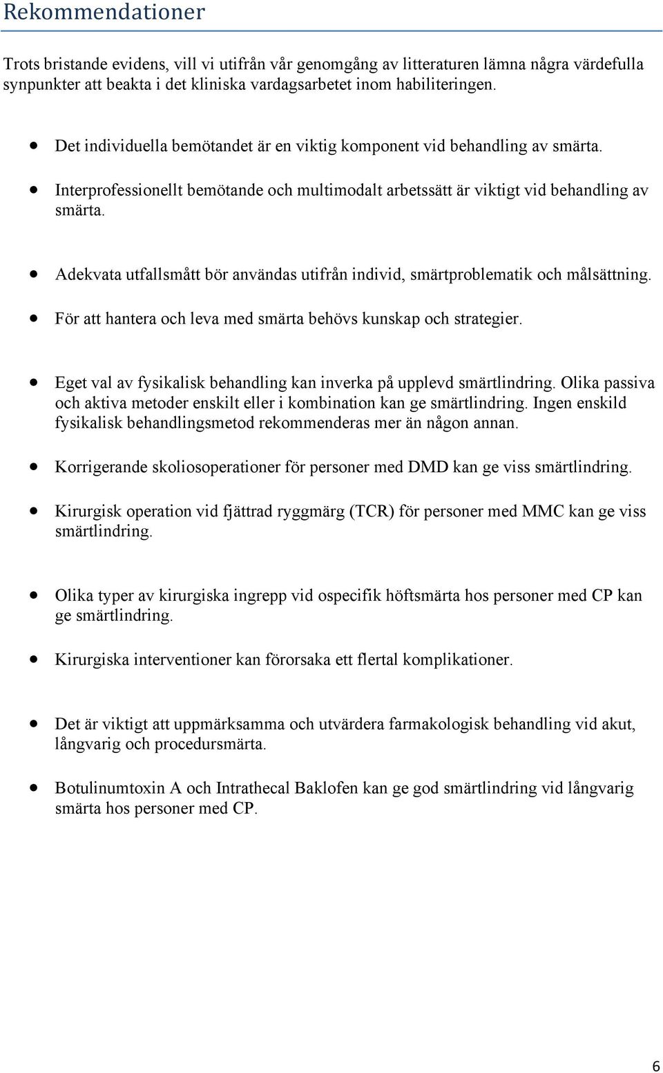 Adekvata utfallsmått bör användas utifrån individ, smärtproblematik och målsättning. För att hantera och leva med smärta behövs kunskap och strategier.