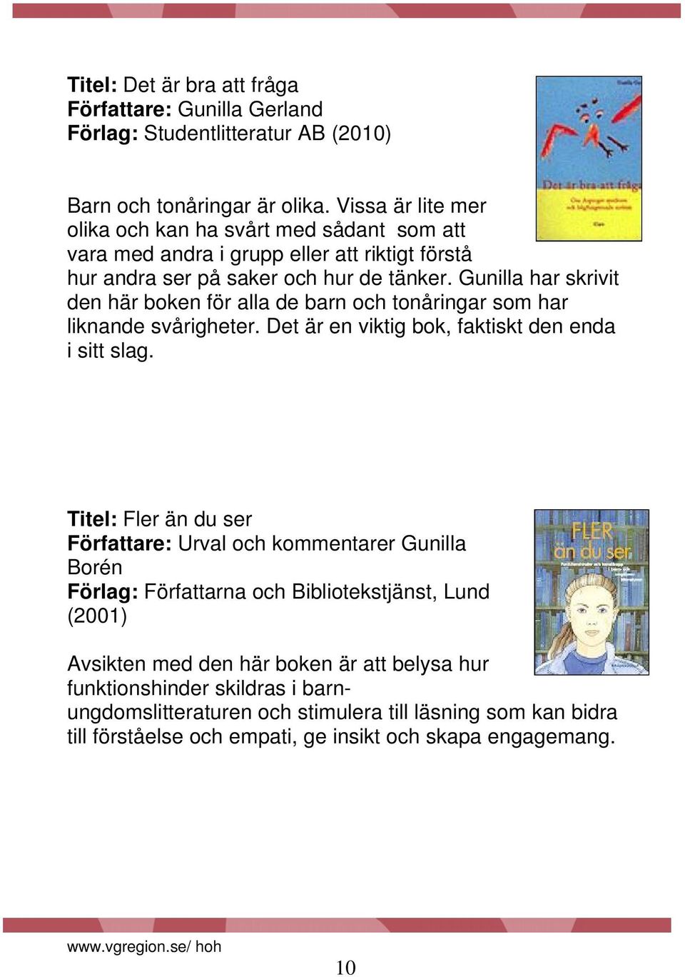 Gunilla har skrivit den här boken för alla de barn och tonåringar som har liknande svårigheter. Det är en viktig bok, faktiskt den enda i sitt slag.