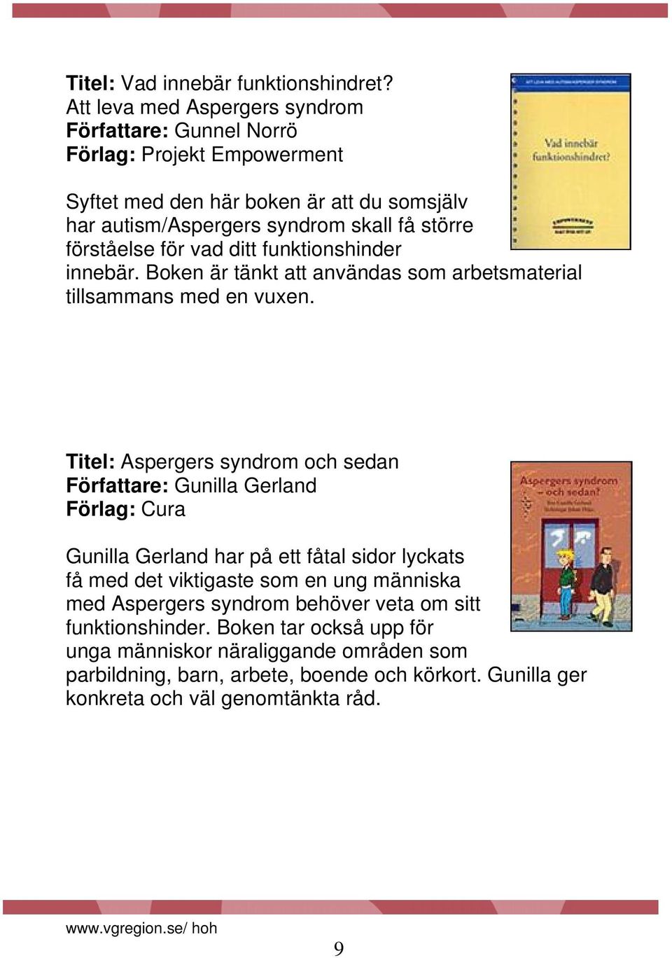 förståelse för vad ditt funktionshinder innebär. Boken är tänkt att användas som arbetsmaterial tillsammans med en vuxen.